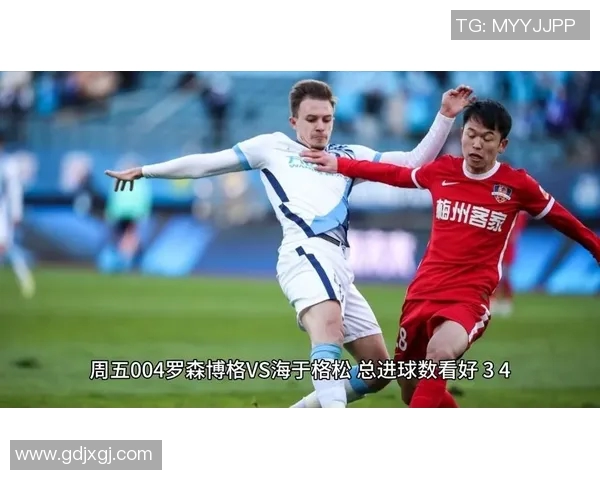 海与格松对阵罗森博格的精彩较量展现足球魅力与团队精神